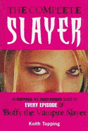 The Complete Slayer: An Unofficial and Unauthorised Guide to Every Episode of Buffy the Vampire Slayer - Topping, Keith