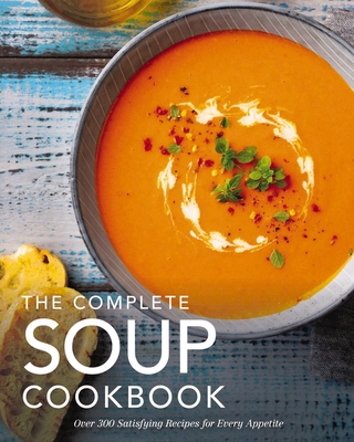 The Complete Soup Cookbook: Over 300 Satisfying Soups, Broths, Stews, and More for Every Appetite - The Coastal Kitchen