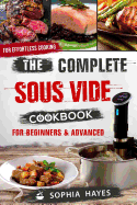 The Complete Sous Vide Cookbook for Beginners and Advanced: For Effortless Cooking En Sous Vide