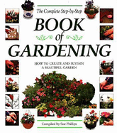The Complete Step-By-Step Book of Gardening: How to Create and Sustain a Beautiful Garden