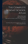 The Complete Sunday School Atlas: Bible History Pictured In Geographic Form, Thirty-two Historical Maps In Colors