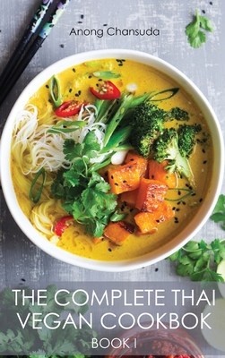 The Complete Thai Vegan Cookbok (Book I): Wonderful and Healthy Thai Recipes for Vegetarians and for People who want to keep a Healthy Lifestyle - Chansuda, Anong