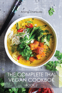 The Complete Thai Vegan Cookbok (Book II): Wonderful and Healthy Thai Recipes for Vegetarians and for People who want to keep a Healthy Lifestyle