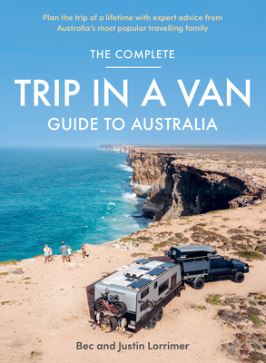 The Complete Trip in a Van Guide to Australia - Lorrimer, Bec, and Lorrimer, Justin