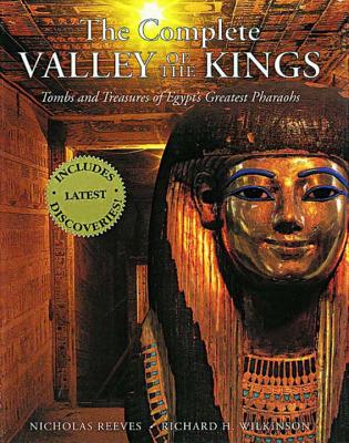 The Complete Valley of the Kings: Tombs and Treasures of Ancient Egypt's Royal Burial Site - Reeves, Nicholas, Professor, and Wilkinson, Richard H