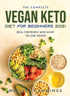 The Complete Vegan Keto Diet for Beginners 2021: Ideal for People Who Want to Lose Weight