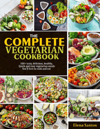 The Complete Vegetarian Cookbook: 100+ Tasty, Delicious, Healthy, Quick And Easy Vegetarian Meals You'll Love To Cook And Eat