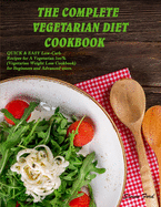 The Complete Vegetarian Diet Cookbook: QUICK and EASY Low-Carb Recipes for A Vegetarian 1oo% (Vegetarian Weight Loss Cookbook) for Beginners and Advanced users.