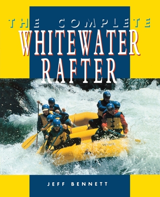 The Complete Whitewater Rafter - Bennett, Jeff