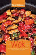 The Complete Wok Cookbook for Beginners 2021: Traditional and Modern Chinese Recipes for Stir-Frying, Steaming, Deep-Frying, and Smoking