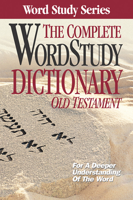 The Complete Word Study Dictionary: Old Testament - Baker, Warren Patrick, Dr., and Carpenter, Eugene