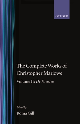 The Complete Works of Christopher Marlowe: Volume II: Dr. Faustus - Marlowe, Christopher, and Gill, Roma (Editor)