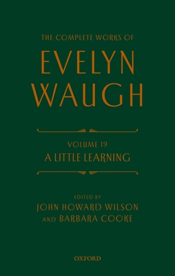 The Complete Works of Evelyn Waugh: A Little Learning: Volume 19 - Waugh, Evelyn, and Wilson, John Howard (Editor), and Cooke, Barbara (Editor)
