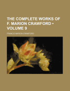 The Complete Works of F. Marion Crawford Volume 9 - Crawford, F Marion 1854-1909