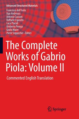 The Complete Works of Gabrio Piola: Volume II: Commented English Translation - Dell'isola, Francesco (Editor), and Andreaus, Ugo (Editor), and Cazzani, Antonio (Editor)