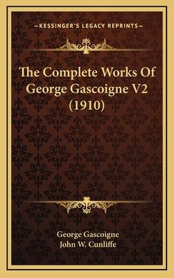 The Complete Works Of George Gascoigne V2 (1910) - Gascoigne, George, and Cunliffe, John W (Editor)