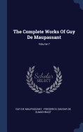 The Complete Works of Guy de Maupassant; Volume 7