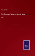 The Complete Works of Hannah More: Vol. I