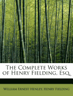 The Complete Works of Henry Fielding, Esq
