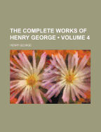 The Complete Works of Henry George Volume 4