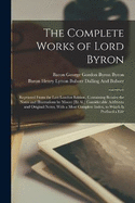 The Complete Works of Lord Byron: Reprinted From the Last London Edition, Containing Besides the Notes and Illustrations by Moore [Et Al.] Considerable Additions and Original Notes, With a Most Complete Index, to Which Is Prefixed a Life