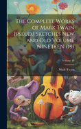 The Complete Works of Mark Twain [pseud.] Sketches new and old Volume NINETEEN (19); Volume 19