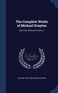 The Complete Works of Michael Drayton: Now First Collected, Volume 1