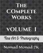 The Complete Works of Nomad Monad 2K: Volume I Fine Art & Photography