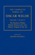 The Complete Works of Oscar Wilde: Volume V: Plays I: The Duchess of Padua, Salom?: Drame en un Acte, Salome: Tragedy in One Act