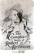 The Complete Works of Robert Browning Volume XVII: With Variant Readings and Annotations Volume 17