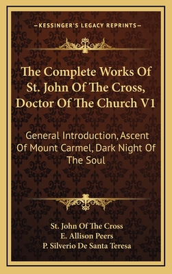 The Complete Works Of St. John Of The Cross, Doctor Of The Church V1: General Introduction, Ascent Of Mount Carmel, Dark Night Of The Soul - Cross, St John of the, and Peers, E Allison (Translated by), and De Santa Teresa, P Silverio