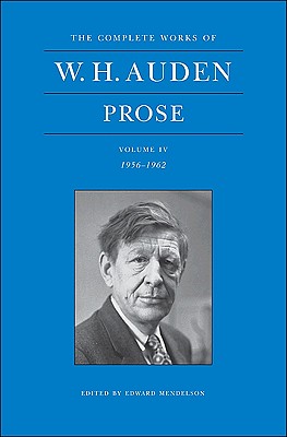 The Complete Works of W. H. Auden: Prose, Volume IV: 1956-1962 - Auden, W H, and Mendelson, Edward (Editor)
