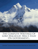 The Complete Writings of Lord Macaulay: Mill's Essay on Government