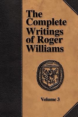 The Complete Writings of Roger Williams - Volume 3 - Williams, Roger, and Miller, Perry, Professor (Editor)