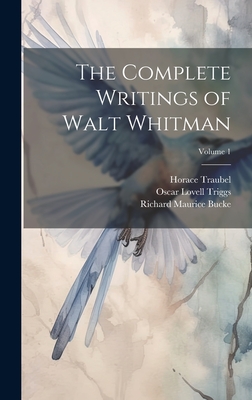 The Complete Writings of Walt Whitman; Volume 1 - Triggs, Oscar Lovell, and Traubel, Horace, and Bucke, Richard Maurice