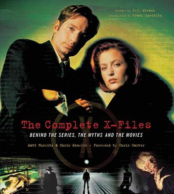 The Complete X-Files: Behind the Scenes, the Myths, and the Movies - Knowles, Chris, and Hurwitz, Matt, and Carter, Chris