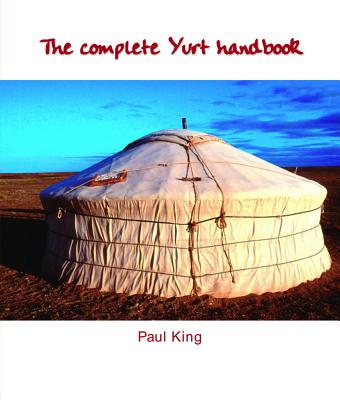 The Complete Yurt Handbook - King, Paul