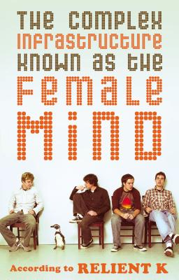 The Complex Infrastructure Known as the Female Mind: According to Relient K - Relient K, and Nichols, Mark