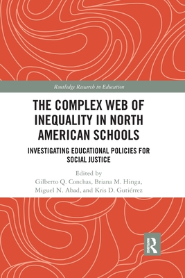 The Complex Web of Inequality in North American Schools: Investigating Educational Policies for Social Justice - Conchas, Gilberto Q. (Editor), and Hinga, Briana M. (Editor), and Abad, Miguel N. (Editor)