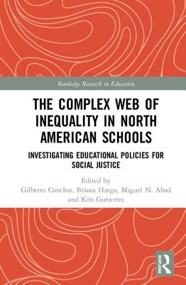 The Complex Web of Inequality in North American Schools: Investigating Educational Policies for Social Justice - Conchas, Gilberto Q. (Editor), and Hinga, Briana M. (Editor), and Abad, Miguel N. (Editor)