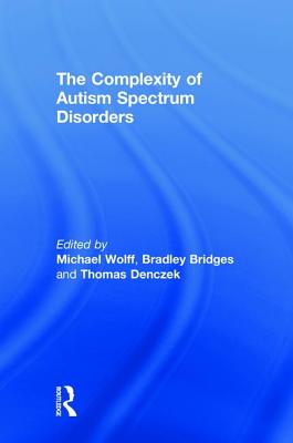 The Complexity of Autism Spectrum Disorders - Wolff, Michael (Editor), and Bridges, Bradley (Editor), and Denczek, Thomas (Editor)