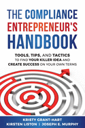 The Compliance Entrepreneur's Handbook: Tools, Tips, and Tactics to Find Your Killer Idea and Create Success on Your Own Terms