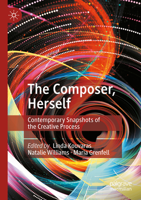 The Composer, Herself: Contemporary Snapshots of the Creative Process - Kouvaras, Linda (Editor), and Williams, Natalie (Editor), and Grenfell, Maria (Editor)