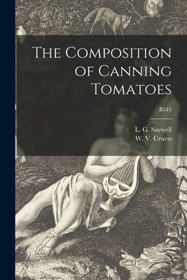 The Composition of Canning Tomatoes; B545 - Saywell, L G (Lawrence George) 190 (Creator), and Cruess, W V (William Vere) 1886-1968 (Creator)