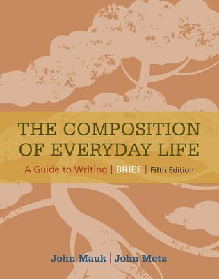 The Composition of Everyday Life, Brief - Mauk, John, and Metz, John