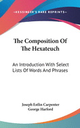 The Composition Of The Hexateuch: An Introduction With Select Lists Of Words And Phrases