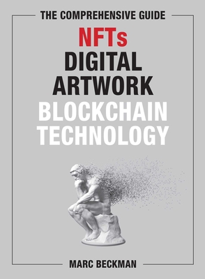 The Comprehensive Guide to Nfts, Digital Artwork, and Blockchain Technology - Beckman, Marc
