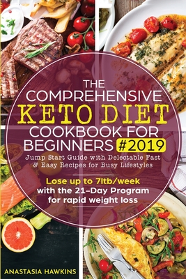 The Comprehensive Keto Diet Cookbook for Beginners: Jump Start Guide with Delectable Fast & Easy Recipes for Busy lifestyles - Lose up to 7ltb/week with the 21-Day Program for rapid weight loss - Hawkins, Anastasia