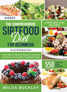 The Comprehensive Sirtfood Diet Guidebook: Shed Weight, Burn Fat, Prevent Disease & Energize Your Body By Activating Your Skinny Gene 550 QUICK & EASY RECIPES + 4-Week Meal Plan