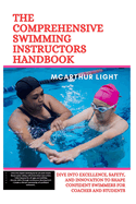 The Comprehensive Swimming Instructors Handbook: Dive into Excellence, Safety, and Innovation to Shape Confident Swimmers for Coaches and Students